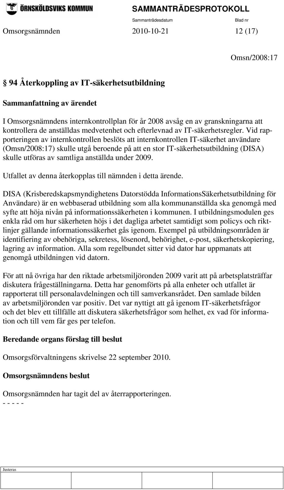 Vid rapporteringen av internkontrollen beslöts att internkontrollen IT-säkerhet användare (Omsn/2008:17) skulle utgå beroende på att en stor IT-säkerhetsutbildning (DISA) skulle utföras av samtliga