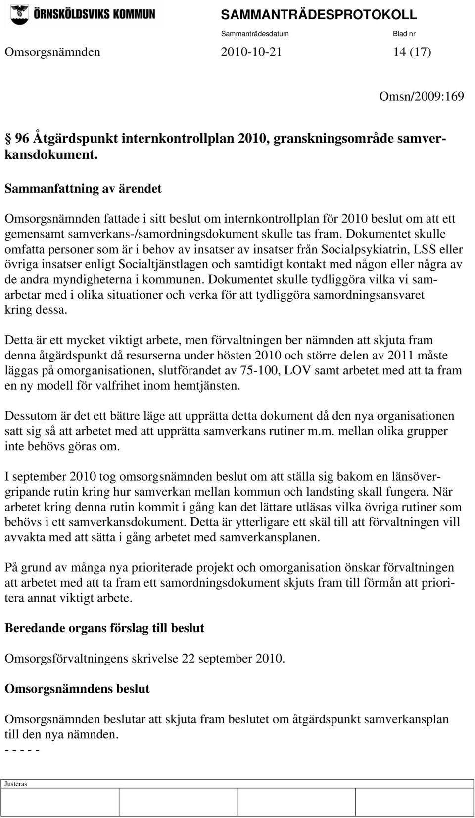 Dokumentet skulle omfatta personer som är i behov av insatser av insatser från Socialpsykiatrin, LSS eller övriga insatser enligt Socialtjänstlagen och samtidigt kontakt med någon eller några av de