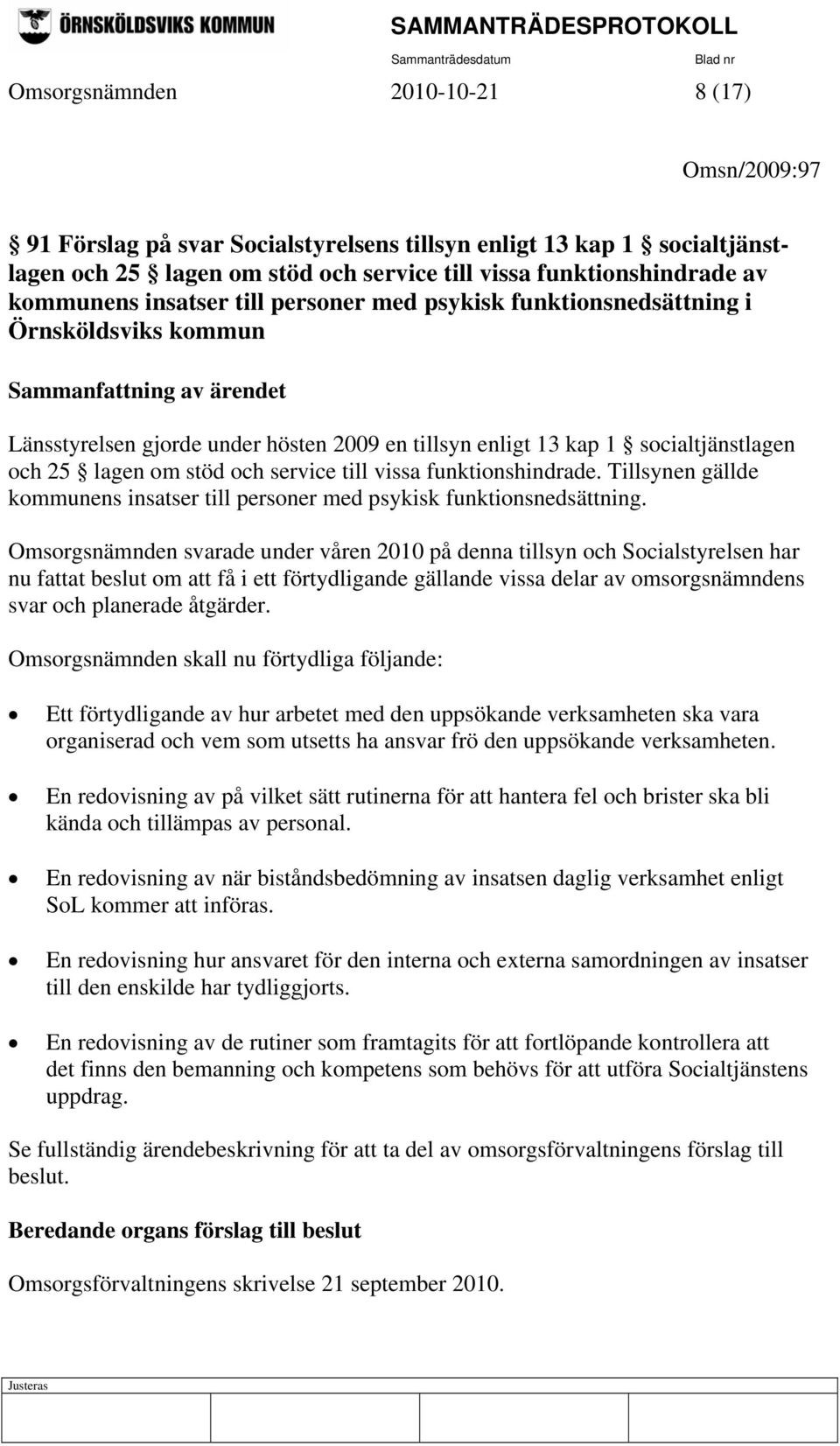 lagen om stöd och service till vissa funktionshindrade. Tillsynen gällde kommunens insatser till personer med psykisk funktionsnedsättning.