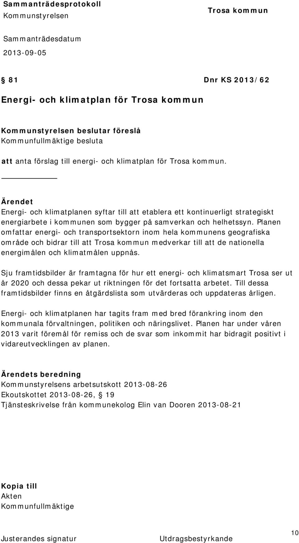 Planen omfattar energi- och transportsektorn inom hela kommunens geografiska område och bidrar till att medverkar till att de nationella energimålen och klimatmålen uppnås.