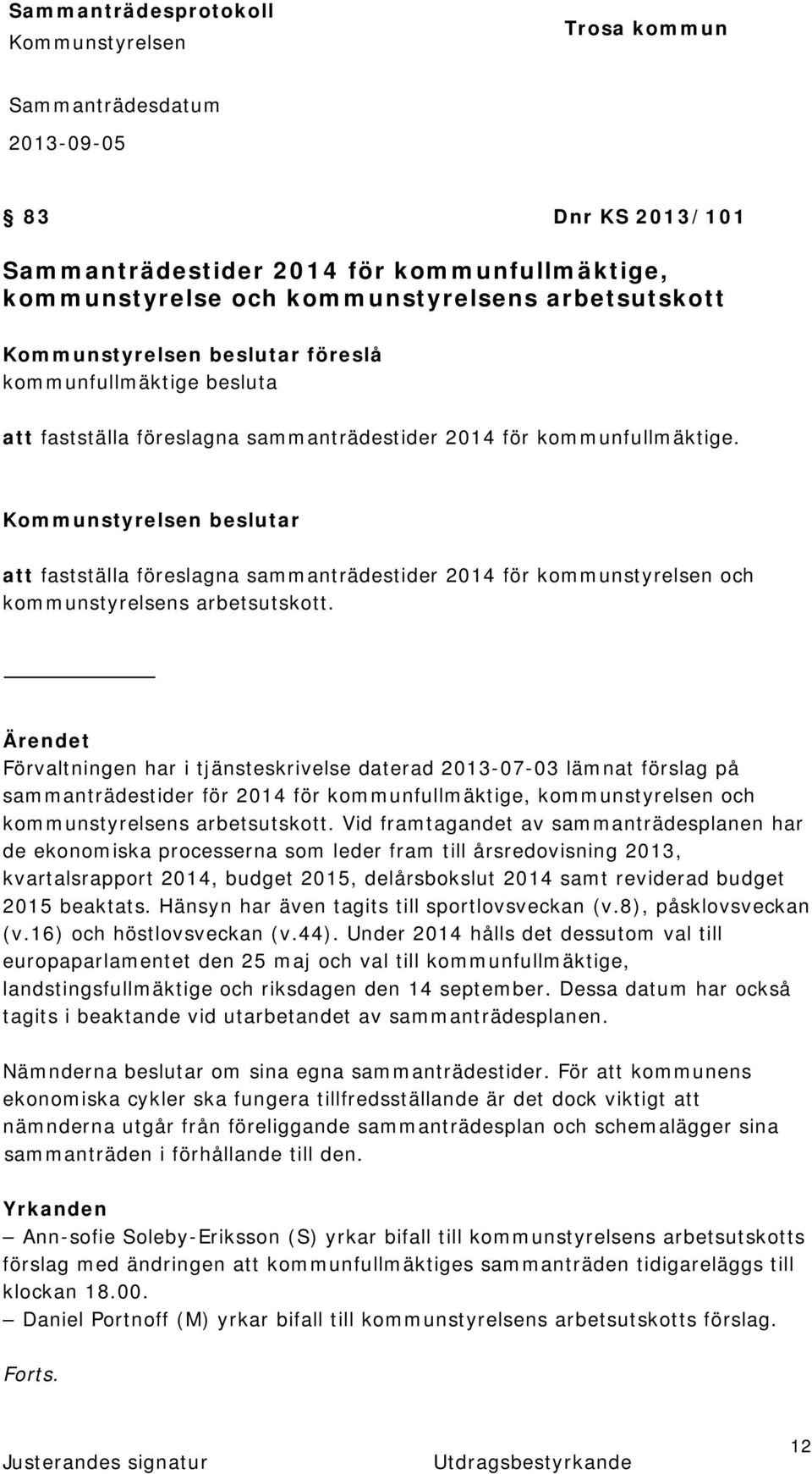 Förvaltningen har i tjänsteskrivelse daterad 2013-07-03 lämnat förslag på sammanträdestider för 2014 för kommunfullmäktige, kommunstyrelsen och kommunstyrelsens arbetsutskott.