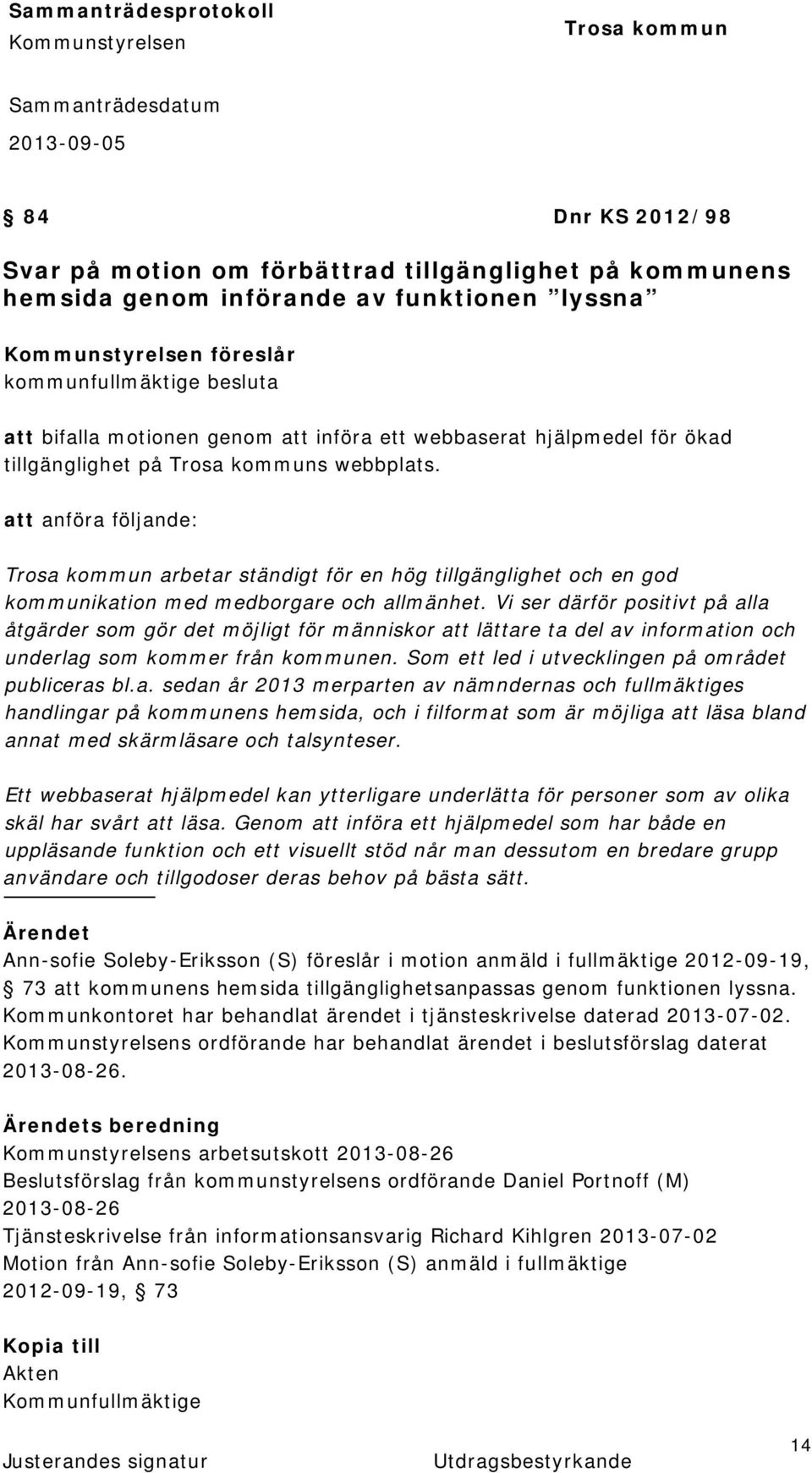 Vi ser därför positivt på alla åtgärder som gör det möjligt för människor att lättare ta del av information och underlag som kommer från kommunen. Som ett led i utvecklingen på området publiceras bl.