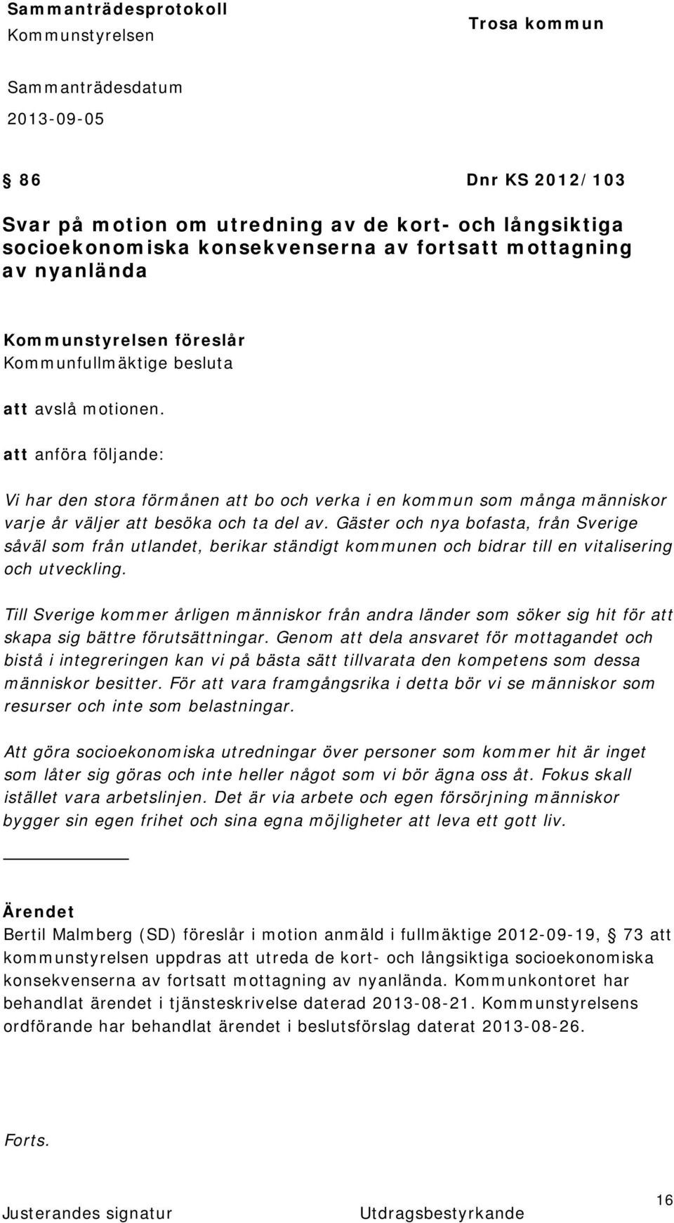 Gäster och nya bofasta, från Sverige såväl som från utlandet, berikar ständigt kommunen och bidrar till en vitalisering och utveckling.