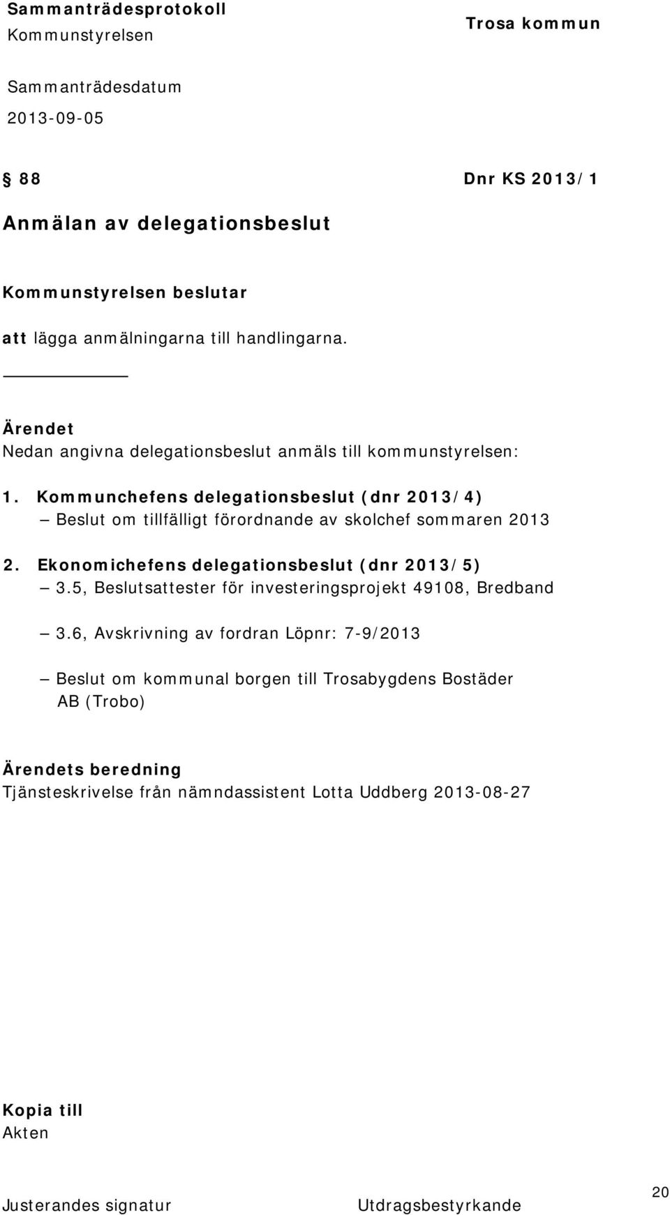 Kommunchefens delegationsbeslut (dnr 2013/4) Beslut om tillfälligt förordnande av skolchef sommaren 2013 2.