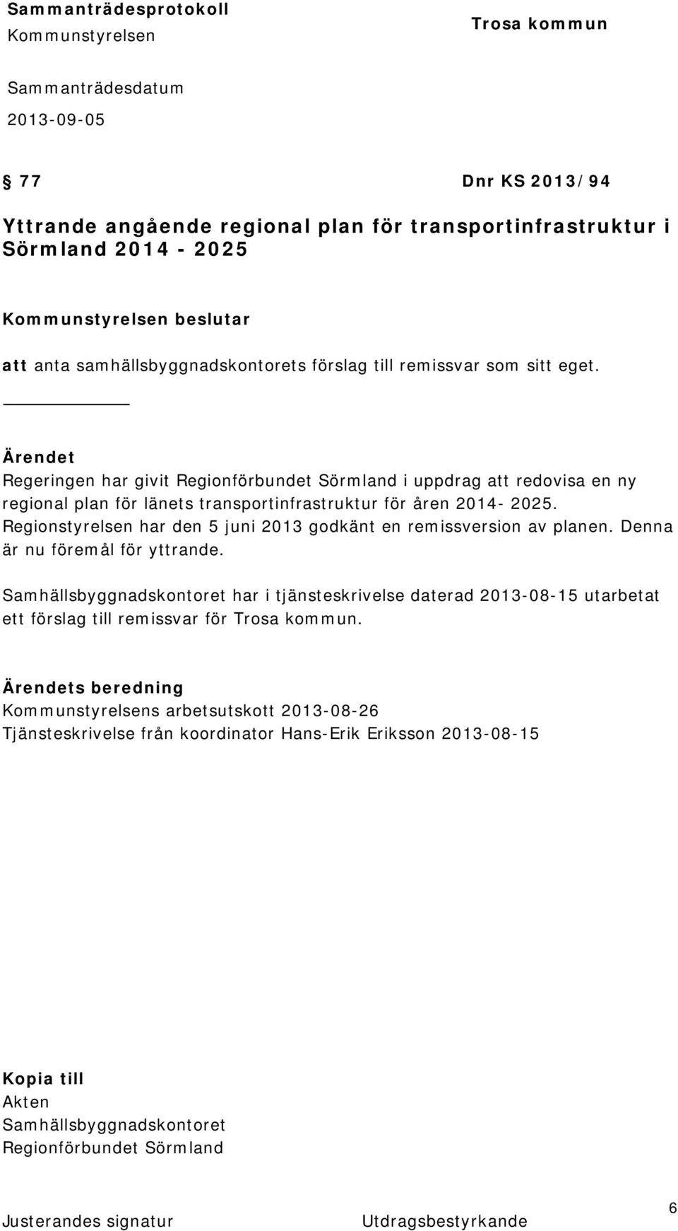 Regionstyrelsen har den 5 juni 2013 godkänt en remissversion av planen. Denna är nu föremål för yttrande.