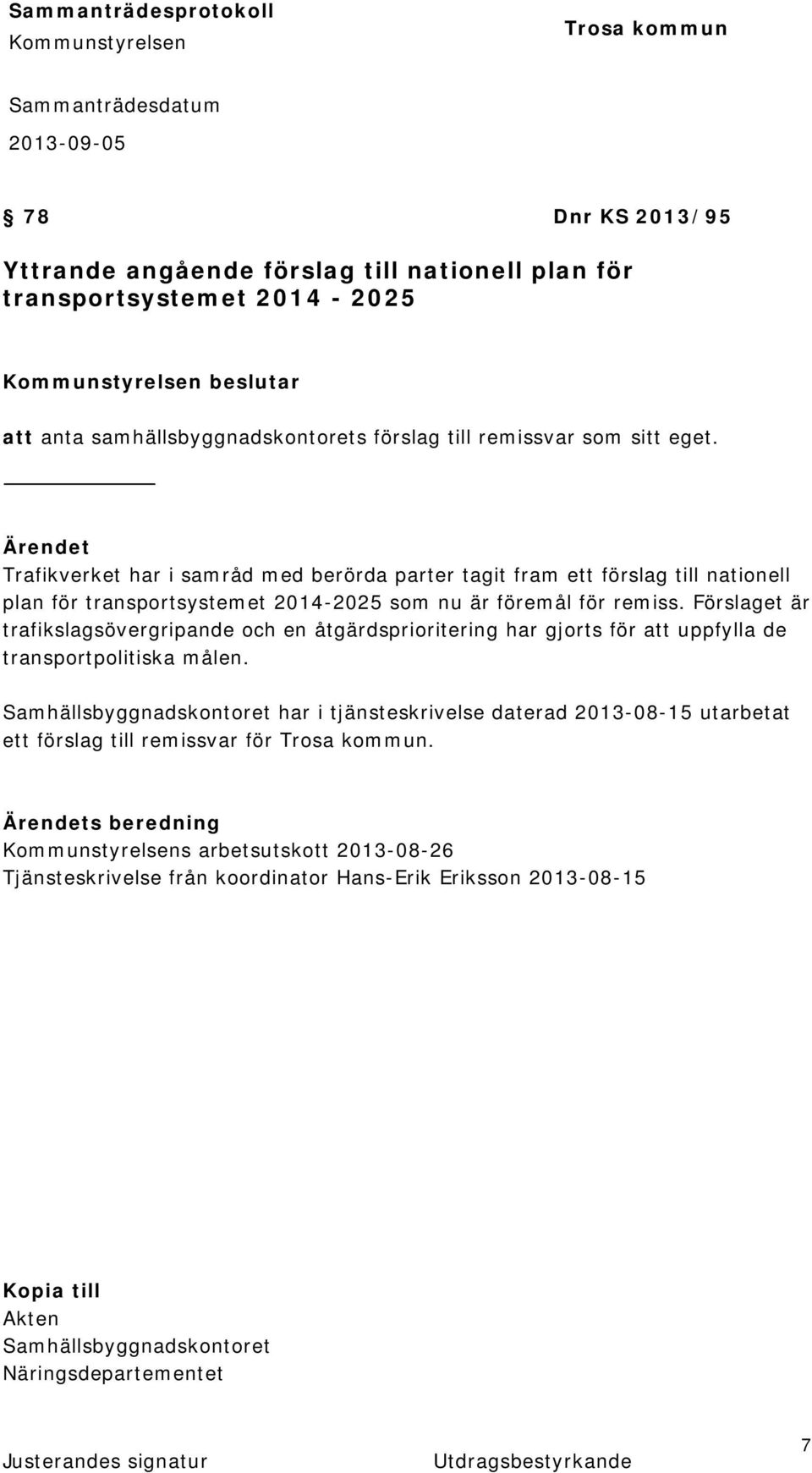 Förslaget är trafikslagsövergripande och en åtgärdsprioritering har gjorts för att uppfylla de transportpolitiska målen.