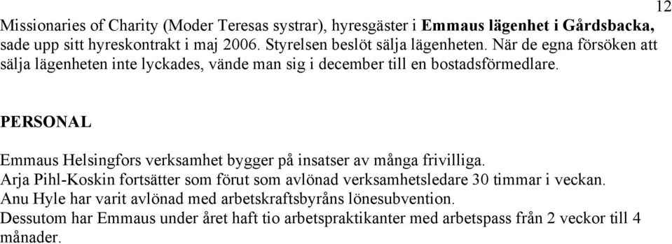 PERSONAL Emmaus Helsingfors verksamhet bygger på insatser av många frivilliga.