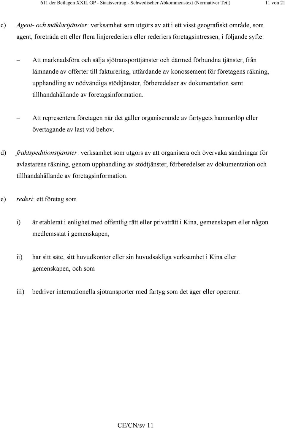 flera linjerederiers eller rederiers företagsintressen, i följande syfte: Att marknadsföra och sälja sjötransporttjänster och därmed förbundna tjänster, från lämnande av offerter till fakturering,