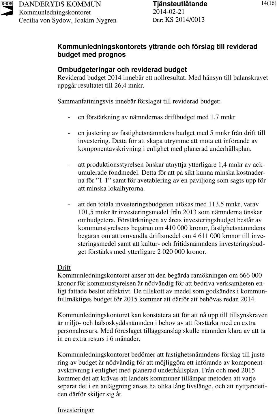 Sammanfattningsvis innebär förslaget till reviderad budget: - en förstärkning av nämndernas driftbudget med 1,7 mnkr - en justering av fastighetsnämndens budget med 5 mnkr från drift till investering.