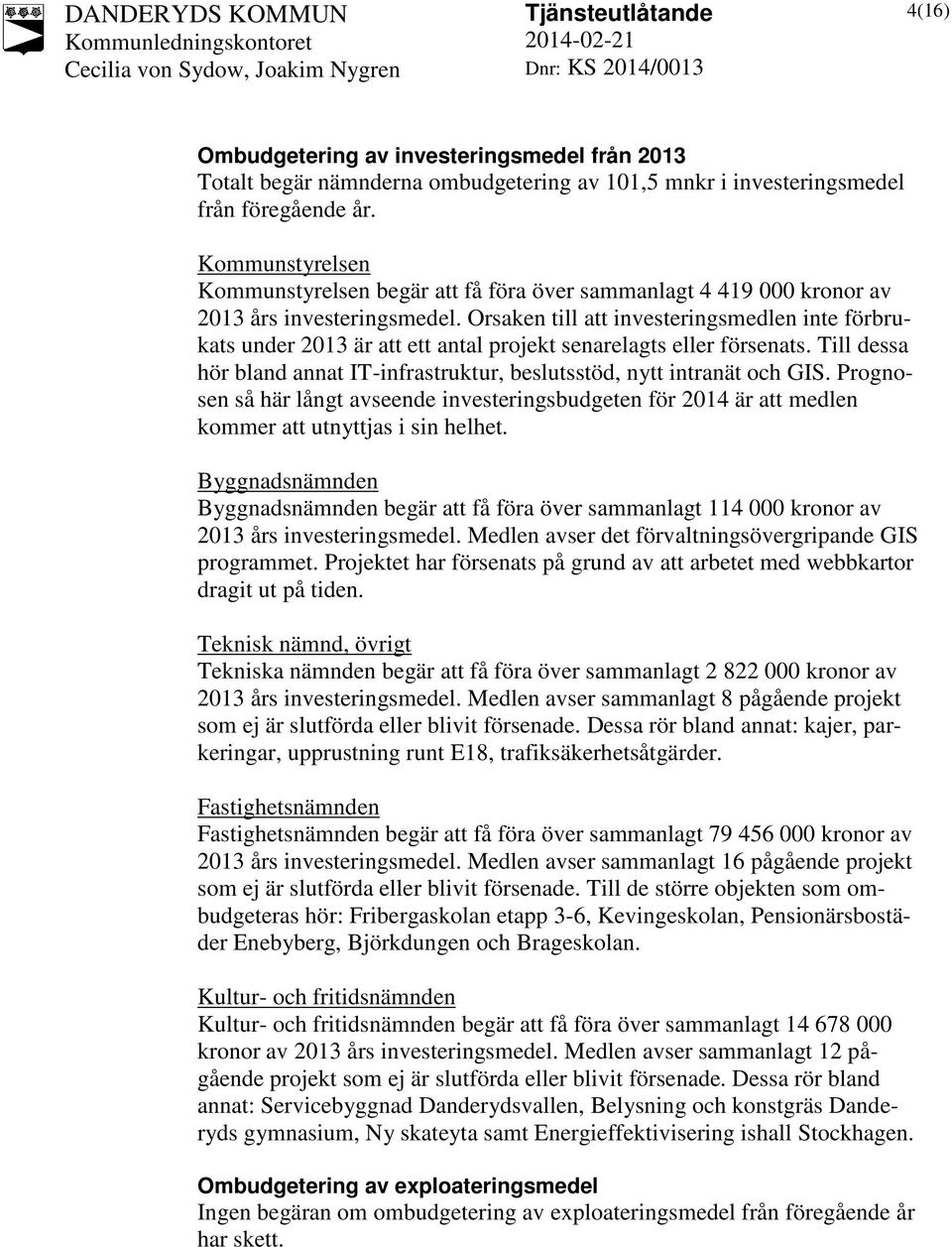 Orsaken till att investeringsmedlen inte förbrukats under 2013 är att ett antal projekt senarelagts eller försenats. Till dessa hör bland annat IT-infrastruktur, beslutsstöd, nytt intranät och GIS.