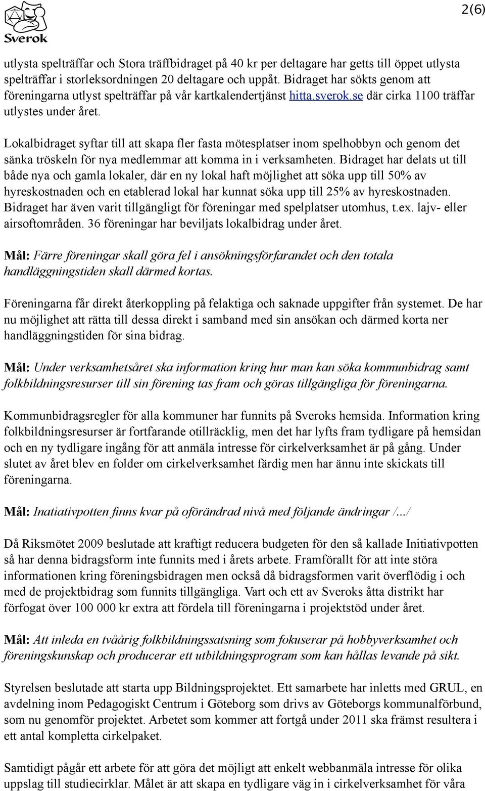 Lokalbidraget syftar till att skapa fler fasta mötesplatser inom spelhobbyn och genom det sänka tröskeln för nya medlemmar att komma in i verksamheten.