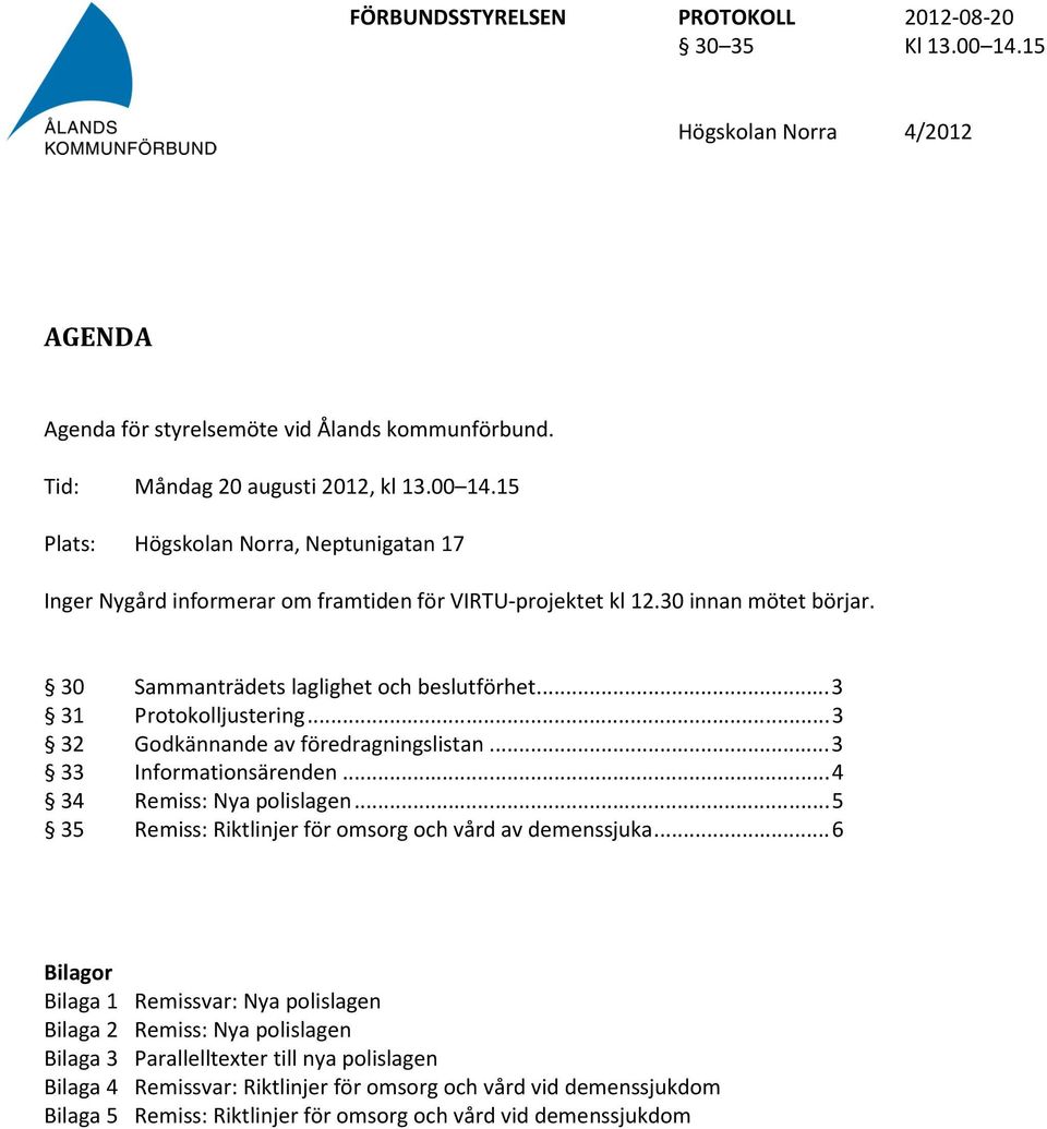 .. 3 31 Protokolljustering... 3 32 Godkännande av föredragningslistan... 3 33 Informationsärenden... 4 34 Remiss: Nya polislagen.