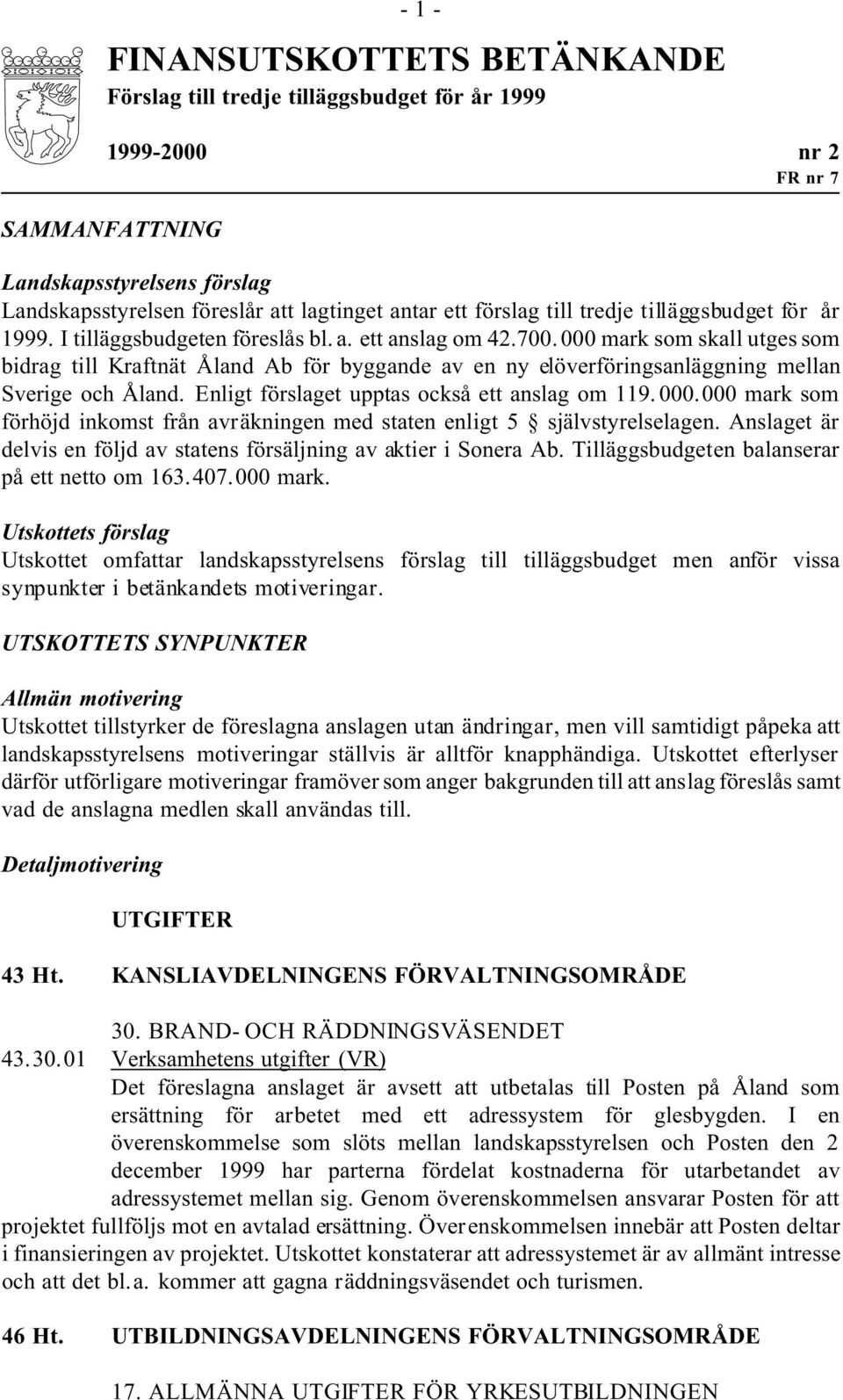 000 mark som skall utges som bidrag till Kraftnät Åland Ab för byggande av en ny elöverföringsanläggning mellan Sverige och Åland. Enligt förslaget upptas också ett anslag om 119. 000.