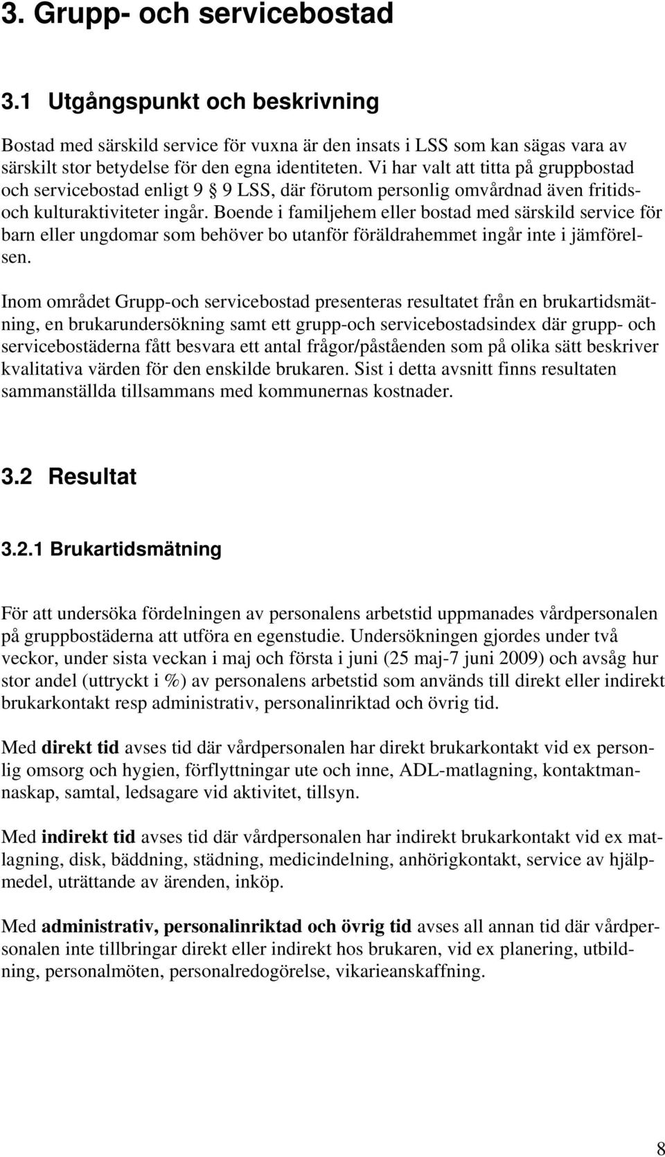 Boende i familjehem eller bostad med särskild service för barn eller ungdomar som behöver bo utanför föräldrahemmet ingår inte i jämförelsen.