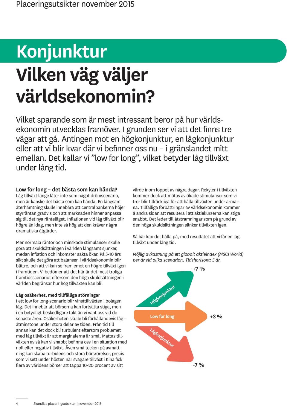 Low for long det bästa som kan hända? Låg tillväxt länge låter inte som något drömscenario, men är kanske det bästa som kan hända.