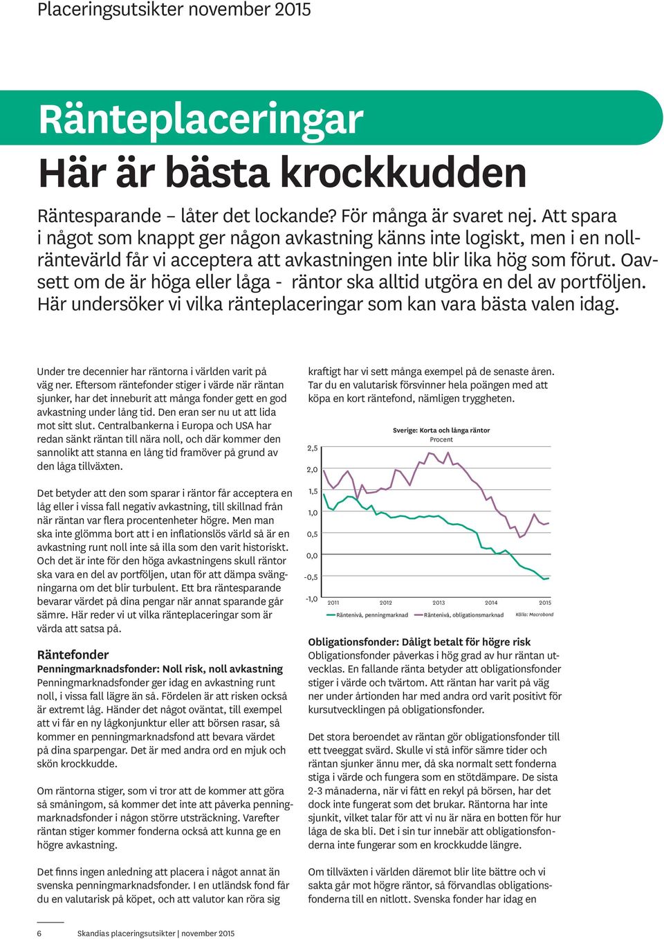 Oavsett om de är höga eller låga - räntor ska alltid utgöra en del av portföljen. Här undersöker vi vilka ränteplaceringar som kan vara bästa valen idag.