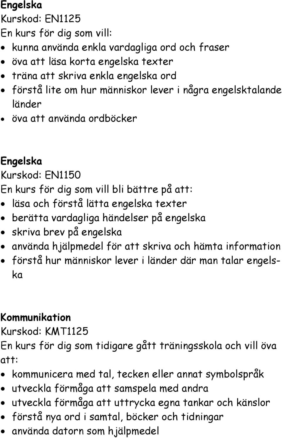 på engelska skriva brev på engelska använda hjälpmedel för att skriva och hämta information förstå hur människor lever i länder där man talar engelska Kommunikation Kurskod: KMT1125 En kurs för dig