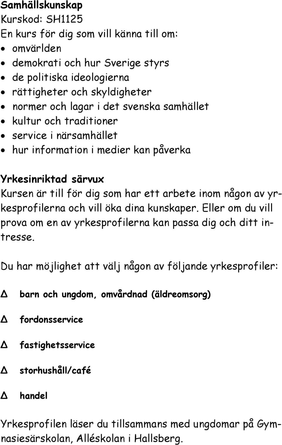 yrkesprofilerna och vill öka dina kunskaper. Eller om du vill prova om en av yrkesprofilerna kan passa dig och ditt intresse.