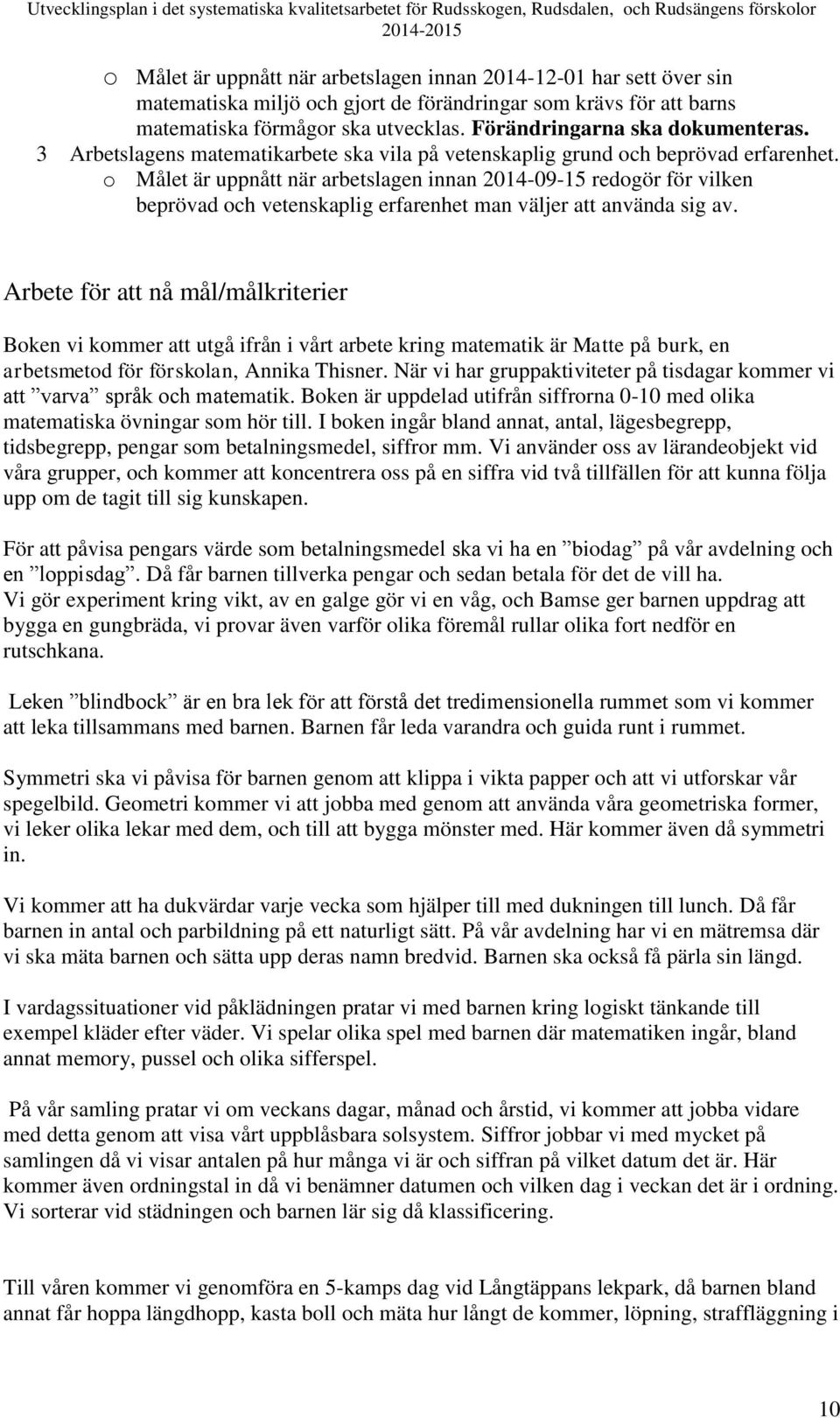 o Målet är uppnått när arbetslagen innan 2014-09-15 redogör för vilken beprövad och vetenskaplig erfarenhet man väljer att använda sig av.