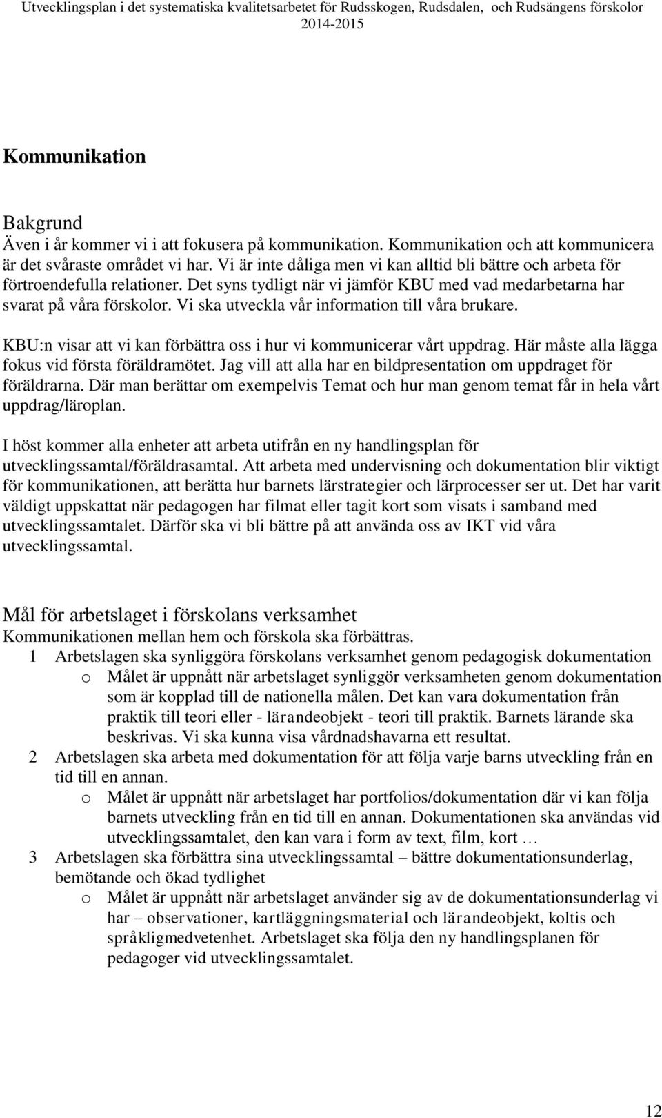 Vi ska utveckla vår information till våra brukare. KBU:n visar att vi kan förbättra oss i hur vi kommunicerar vårt uppdrag. Här måste alla lägga fokus vid första föräldramötet.