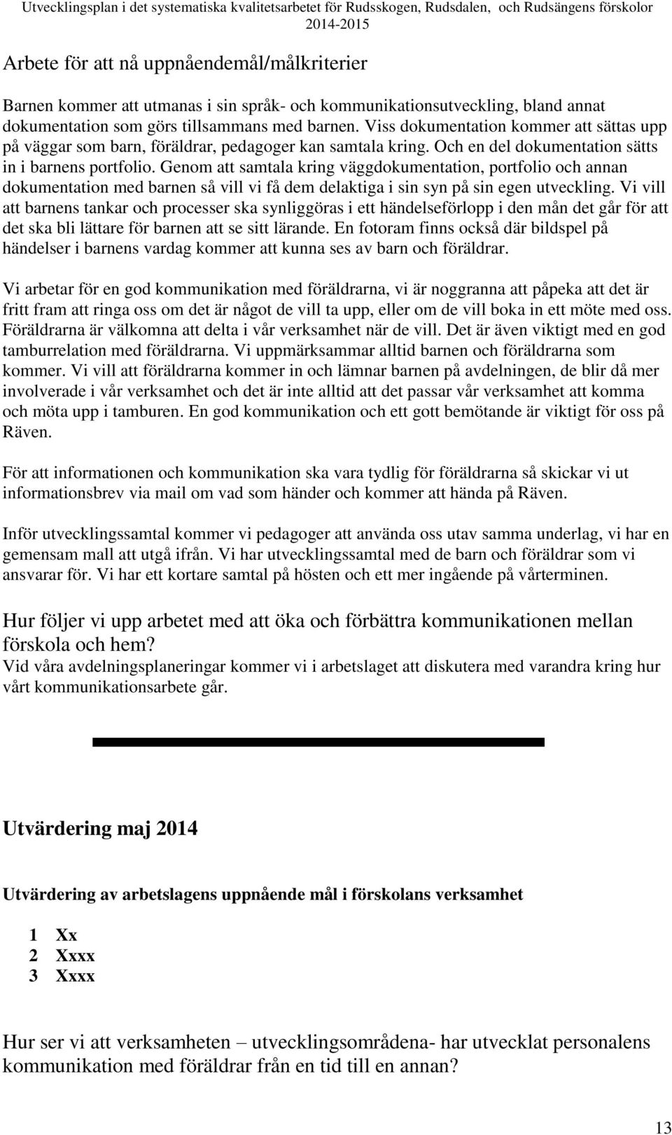 Genom att samtala kring väggdokumentation, portfolio och annan dokumentation med barnen så vill vi få dem delaktiga i sin syn på sin egen utveckling.