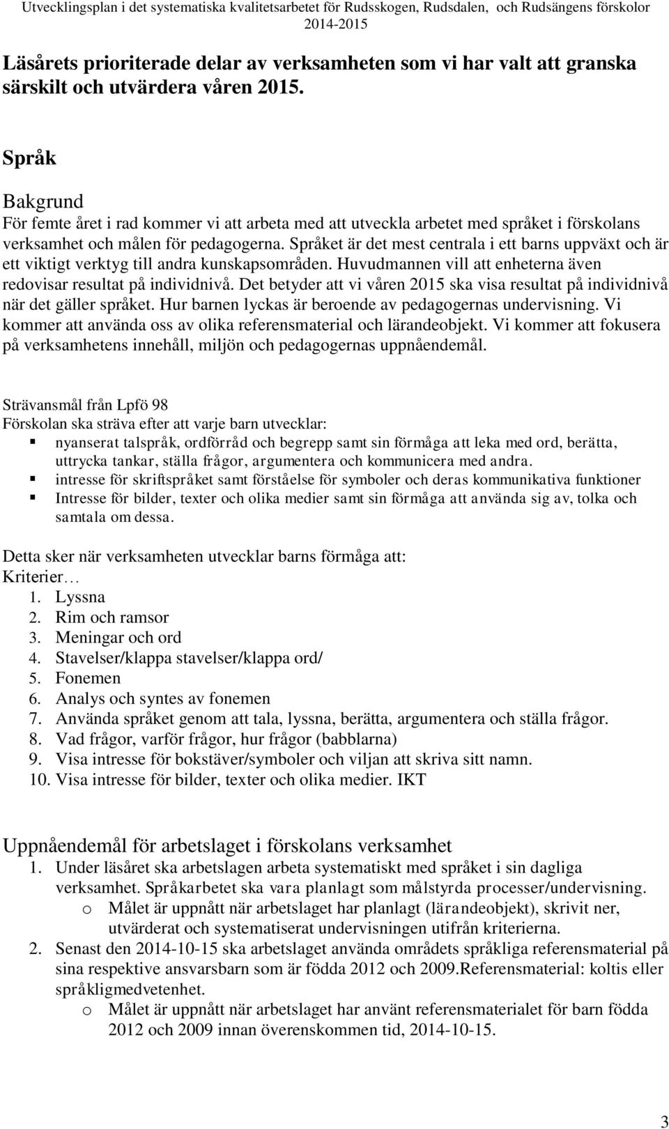 Språket är det mest centrala i ett barns uppväxt och är ett viktigt verktyg till andra kunskapsområden. Huvudmannen vill att enheterna även redovisar resultat på individnivå.