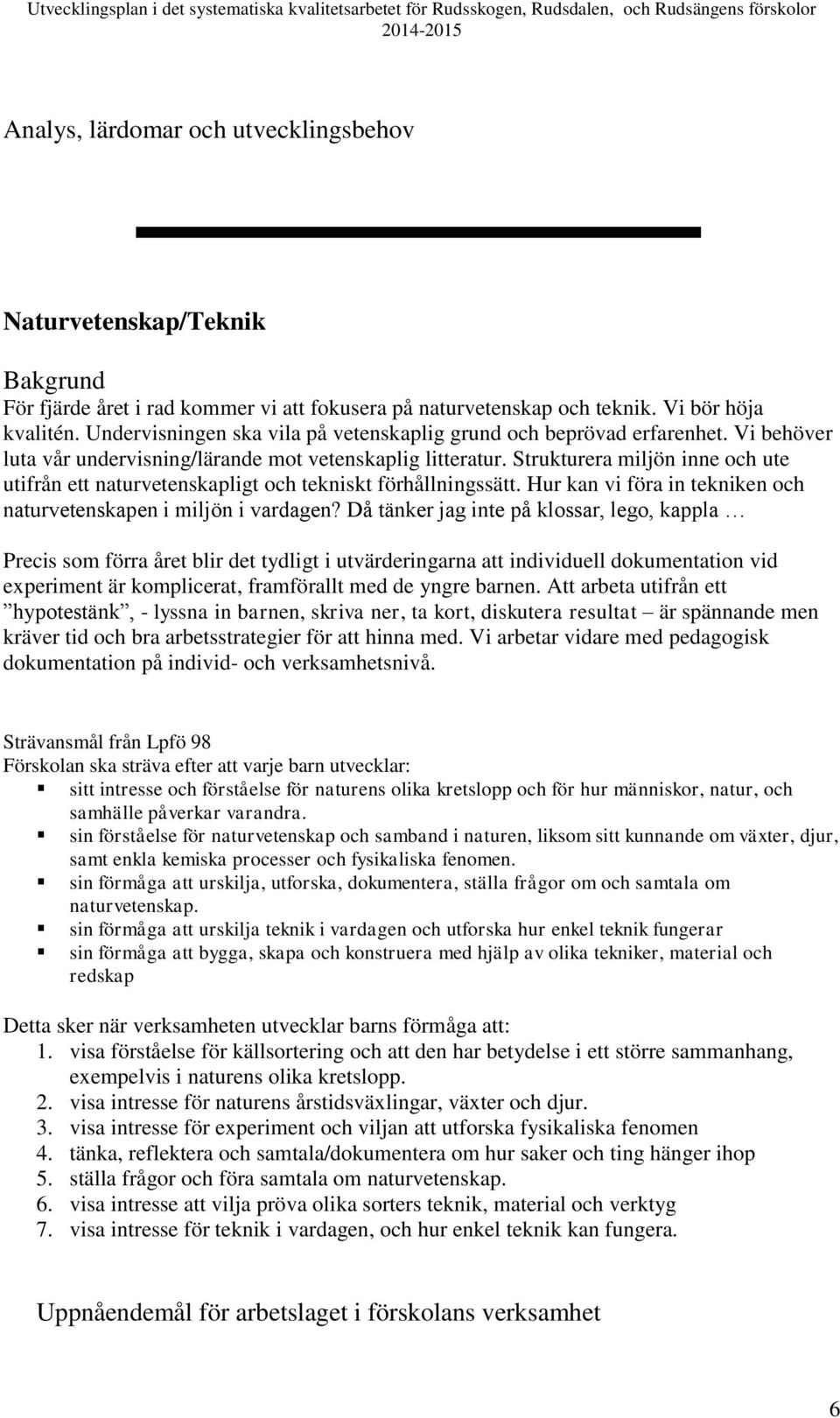 Strukturera miljön inne och ute utifrån ett naturvetenskapligt och tekniskt förhållningssätt. Hur kan vi föra in tekniken och naturvetenskapen i miljön i vardagen?