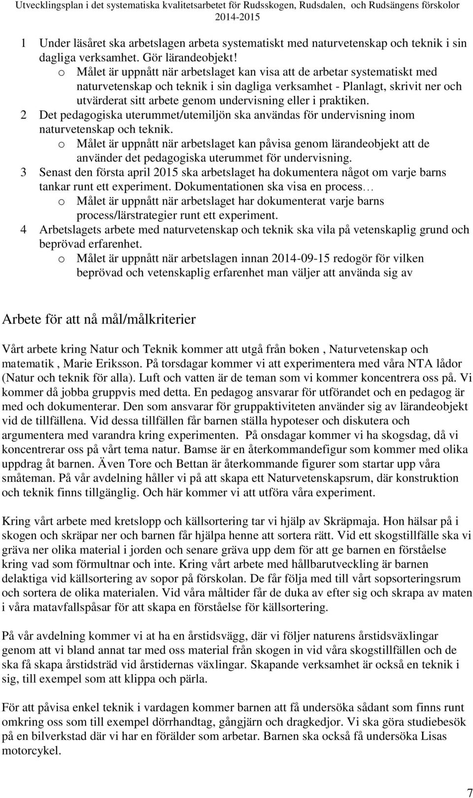 eller i praktiken. 2 Det pedagogiska uterummet/utemiljön ska användas för undervisning inom naturvetenskap och teknik.