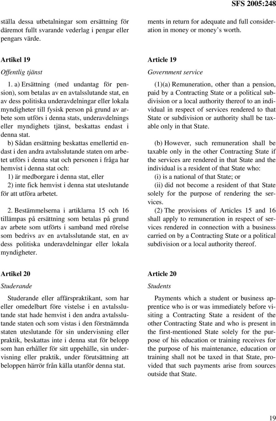 a) Ersättning (med undantag för pension), som betalas av en avtalsslutande stat, en av dess politiska underavdelningar eller lokala myndigheter till fysisk person på grund av arbete som utförs i