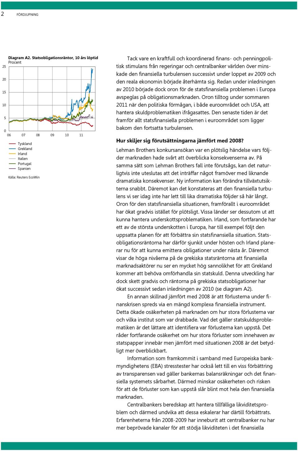 från regeringar och centralbanker världen över minskade den finansiella turbulensen successivt under loppet av 29 och den reala ekonomin började återhämta sig.