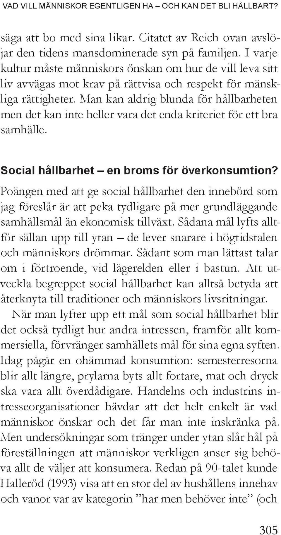 Man kan aldrig blunda för hållbarheten men det kan inte heller vara det enda kriteriet för ett bra samhälle. Social hållbarhet en broms för överkonsumtion?