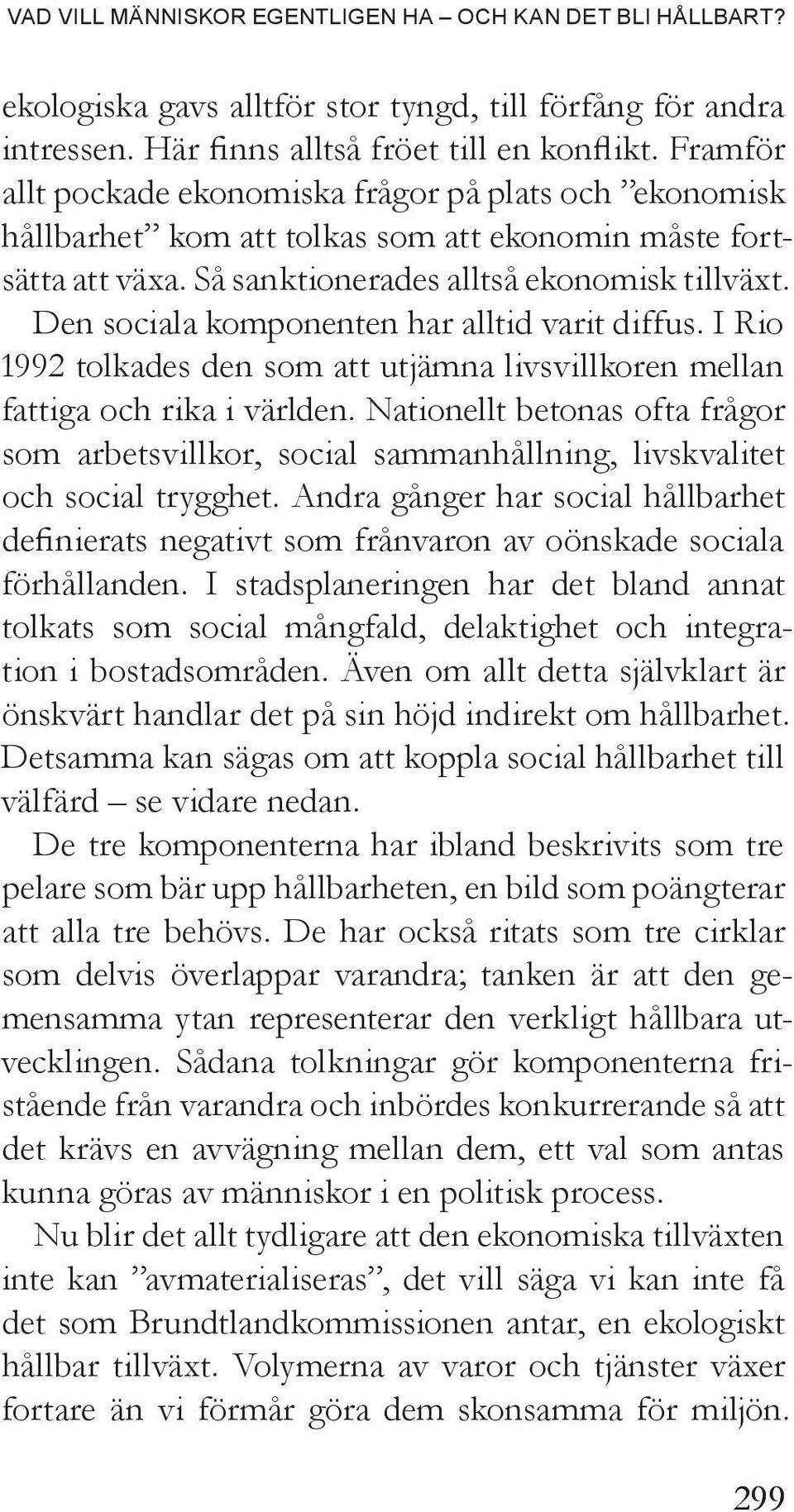 Den sociala komponenten har alltid varit diffus. I Rio 1992 tolkades den som att utjämna livsvillkoren mellan fattiga och rika i världen.