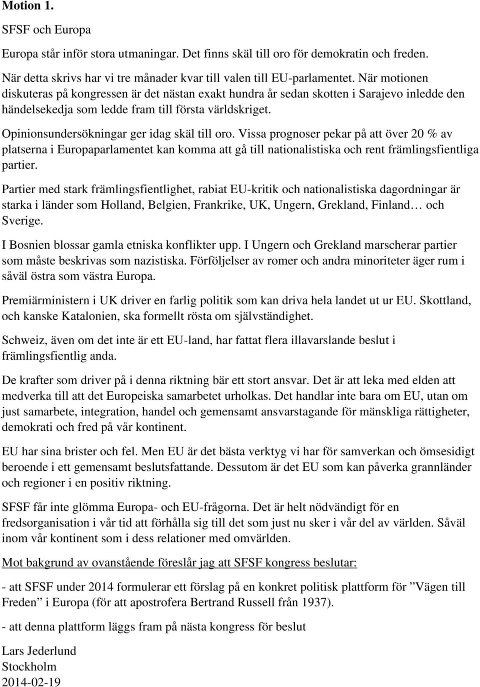 Opinionsundersökningar ger idag skäl till oro. Vissa prognoser pekar på att över 20 % av platserna i Europaparlamentet kan komma att gå till nationalistiska och rent främlingsfientliga partier.