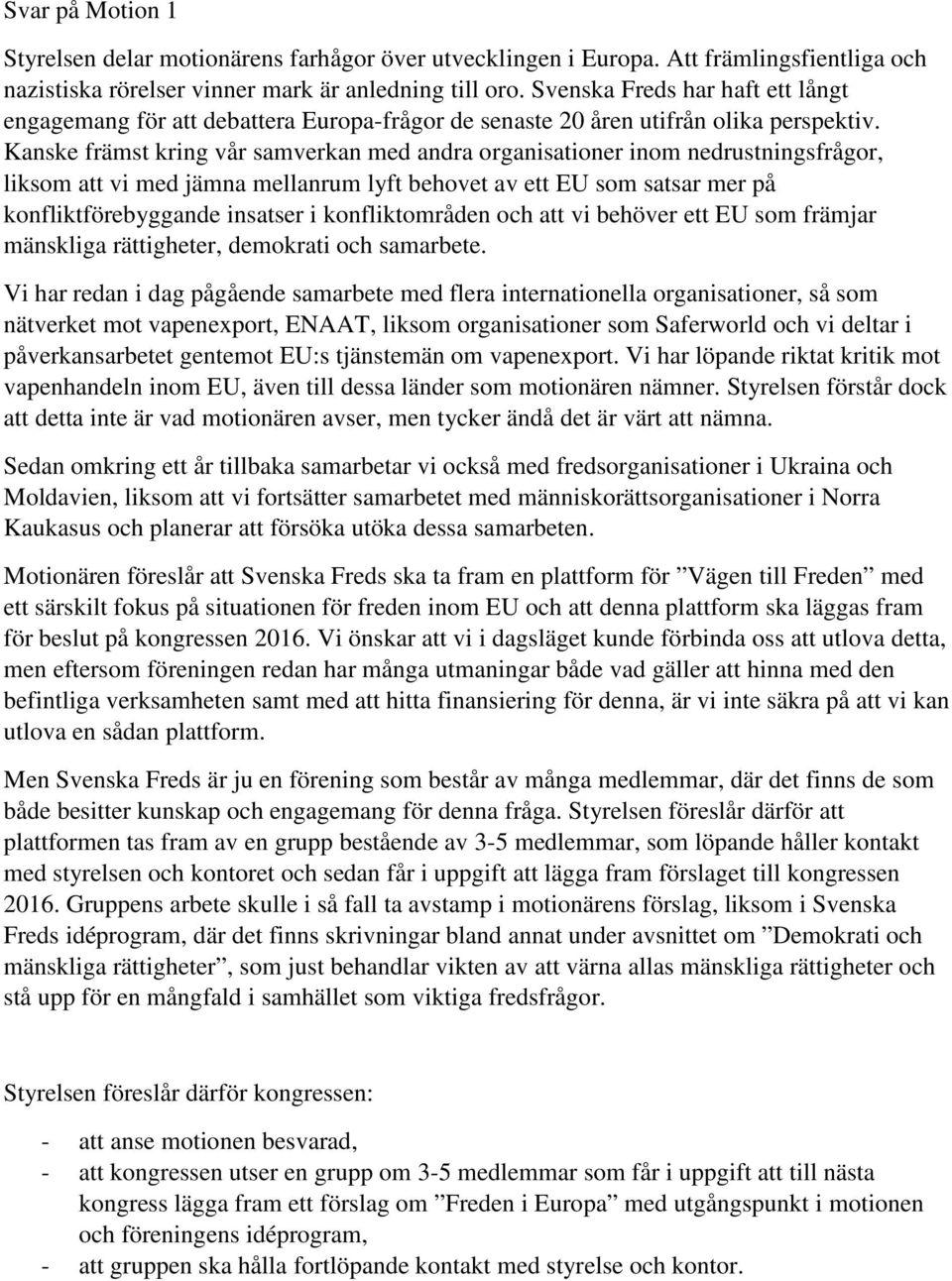 Kanske främst kring vår samverkan med andra organisationer inom nedrustningsfrågor, liksom att vi med jämna mellanrum lyft behovet av ett EU som satsar mer på konfliktförebyggande insatser i