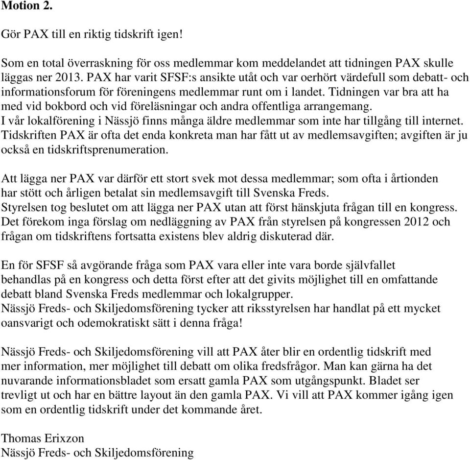 Tidningen var bra att ha med vid bokbord och vid föreläsningar och andra offentliga arrangemang. I vår lokalförening i Nässjö finns många äldre medlemmar som inte har tillgång till internet.