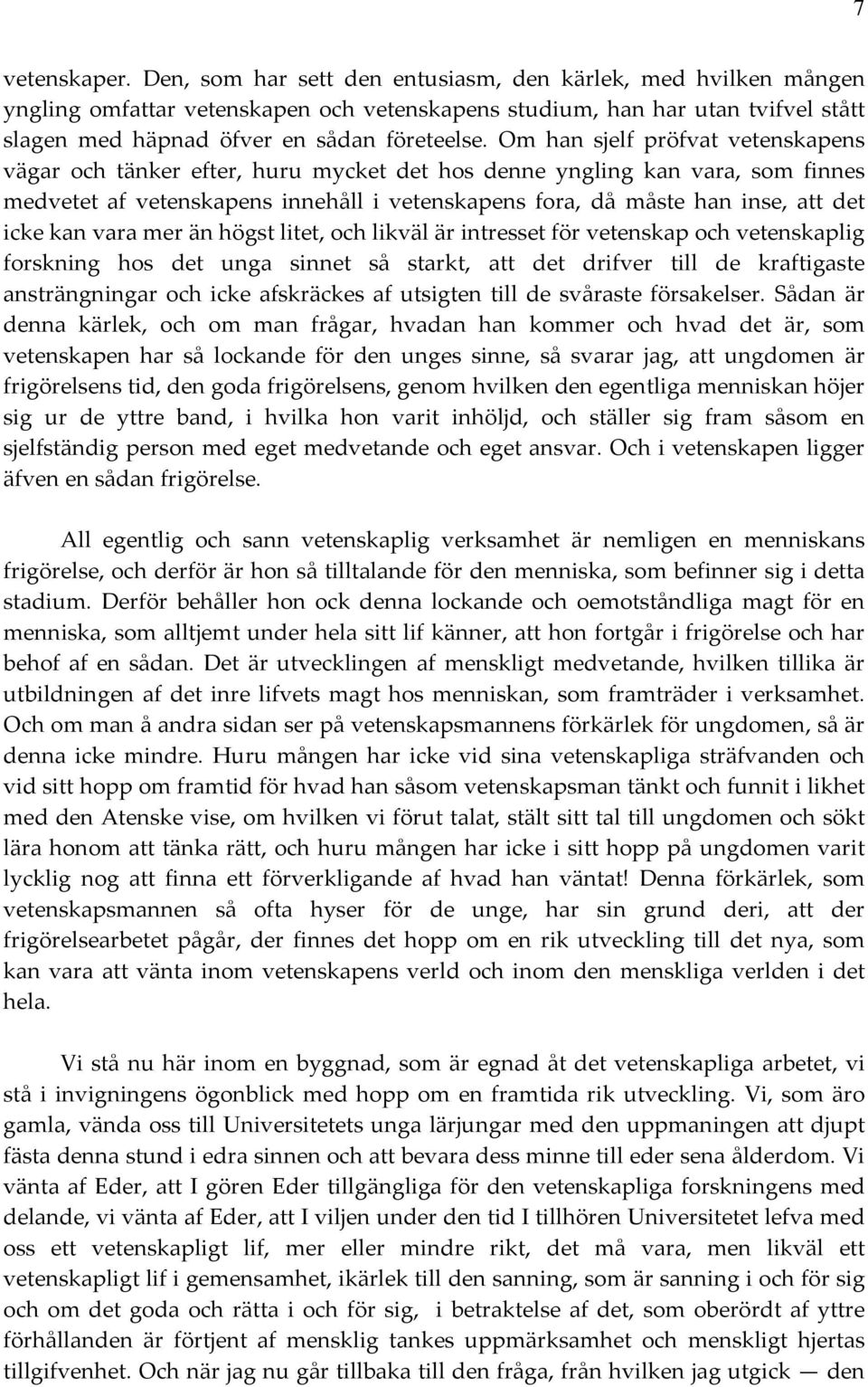 Om han sjelf pröfvat vetenskapens vägar och tänker efter, huru mycket det hos denne yngling kan vara, som finnes medvetet af vetenskapens innehåll i vetenskapens fora, då måste han inse, att det icke