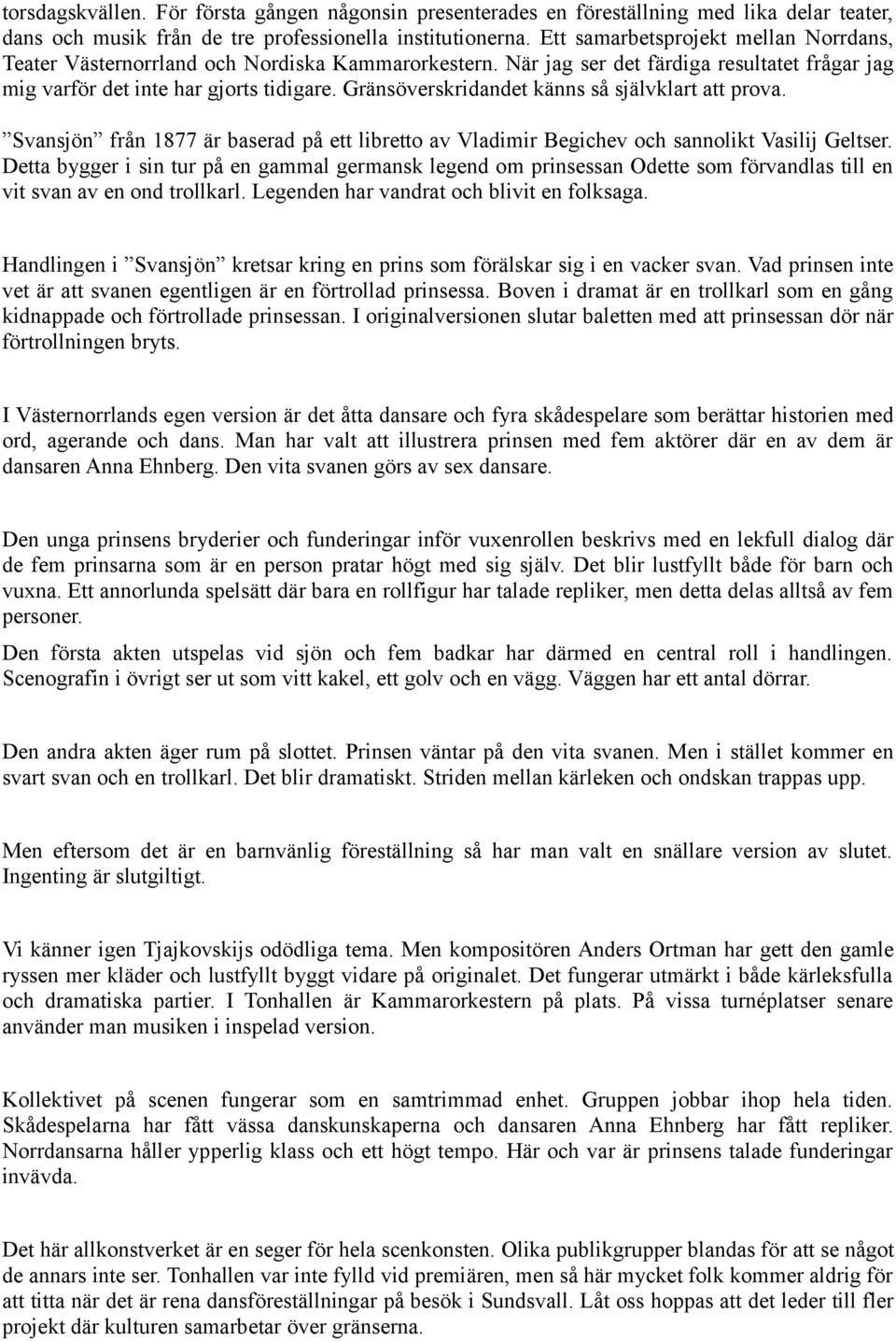 Gränsöverskridandet känns så självklart att prova. Svansjön från 1877 är baserad på ett libretto av Vladimir Begichev och sannolikt Vasilij Geltser.