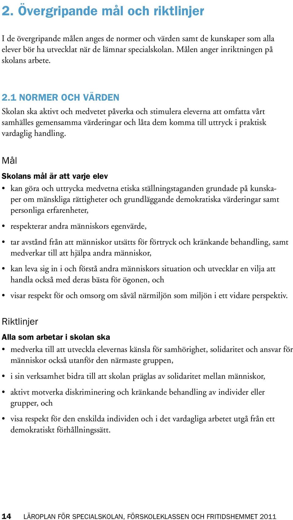 1 NORMER OCH VÄRDEN Skolan ska aktivt och medvetet påverka och stimulera eleverna att omfatta vårt samhälles gemensamma värderingar och låta dem komma till uttryck i praktisk vardaglig handling.