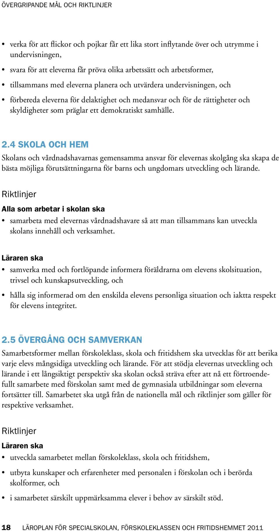 4 SKOLA OCH HEM Skolans och vårdnadshavarnas gemensamma ansvar för elevernas skolgång ska skapa de bästa möjliga förutsättningarna för barns och ungdomars utveckling och lärande.