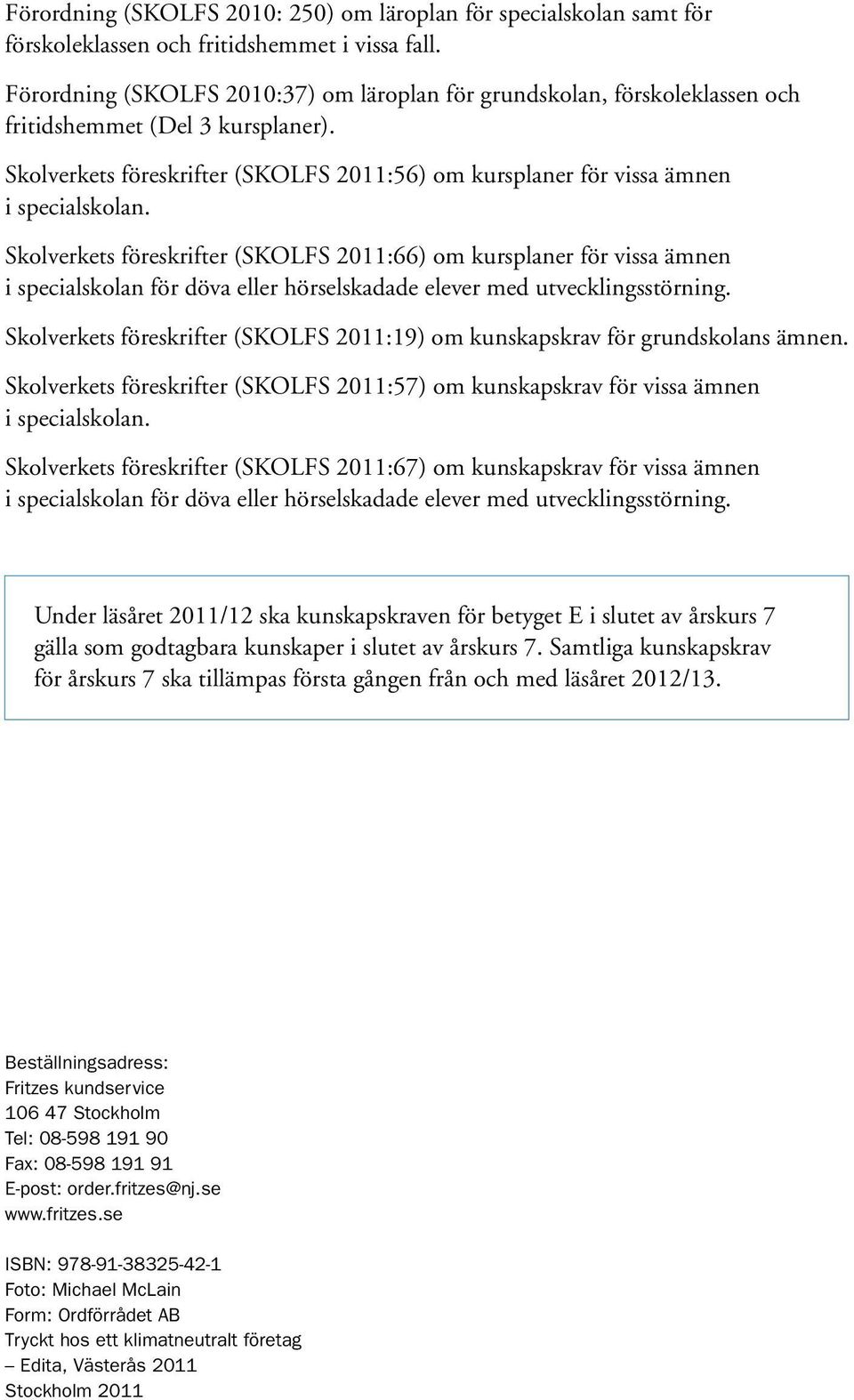 Skolverkets föreskrifter (SKOLFS 2011:66) om kursplaner för vissa ämnen i specialskolan för döva eller hörselskadade elever med utvecklingsstörning.