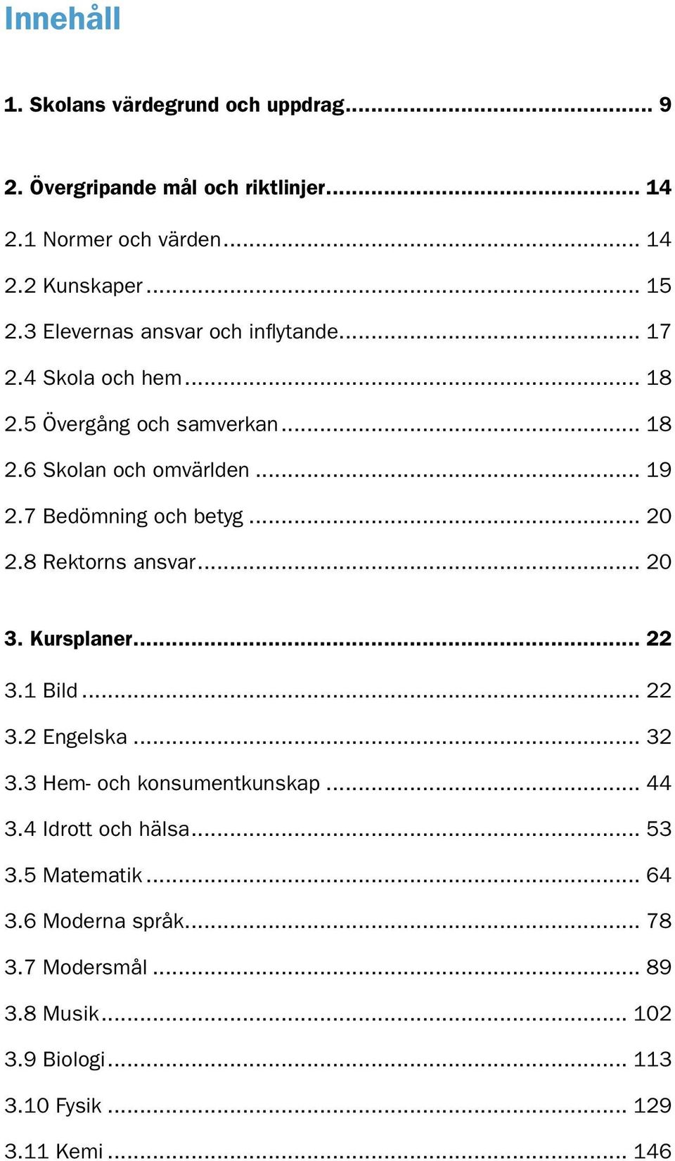 7 Bedömning och betyg... 20 2.8 Rektorns ansvar... 20 3. Kursplaner... 22 3.1 Bild... 22 3.2 Engelska... 32 3.3 Hem- och konsumentkunskap... 44 3.