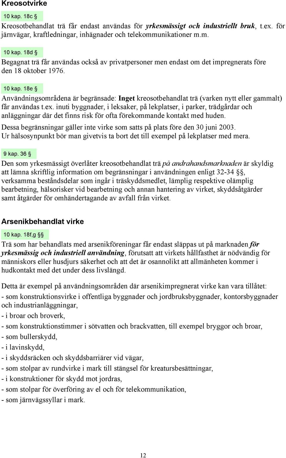 inuti byggnader, i leksaker, på lekplatser, i parker, trädgårdar och anläggningar där det finns risk för ofta förekommande kontakt med huden.