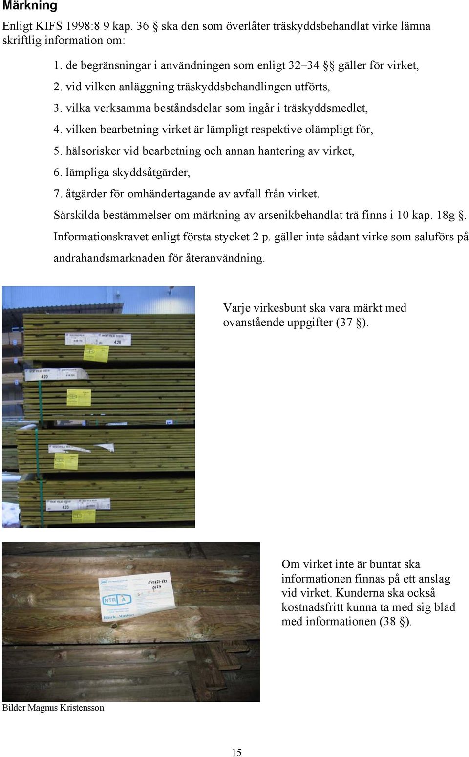 hälsorisker vid bearbetning och annan hantering av virket, 6. lämpliga skyddsåtgärder, 7. åtgärder för omhändertagande av avfall från virket.