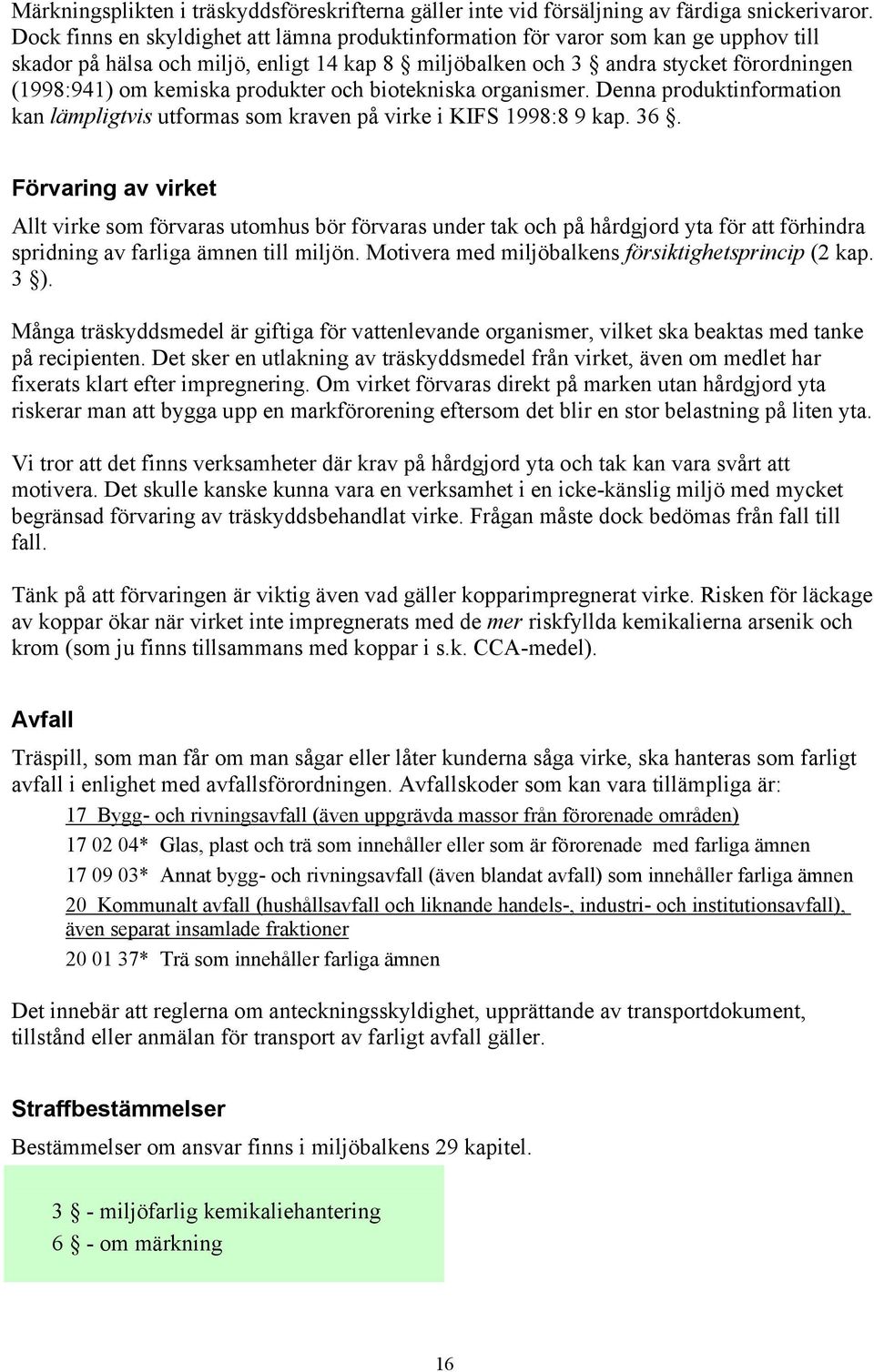 produkter och biotekniska organismer. Denna produktinformation kan lämpligtvis utformas som kraven på virke i KIFS 1998:8 9 kap. 36.