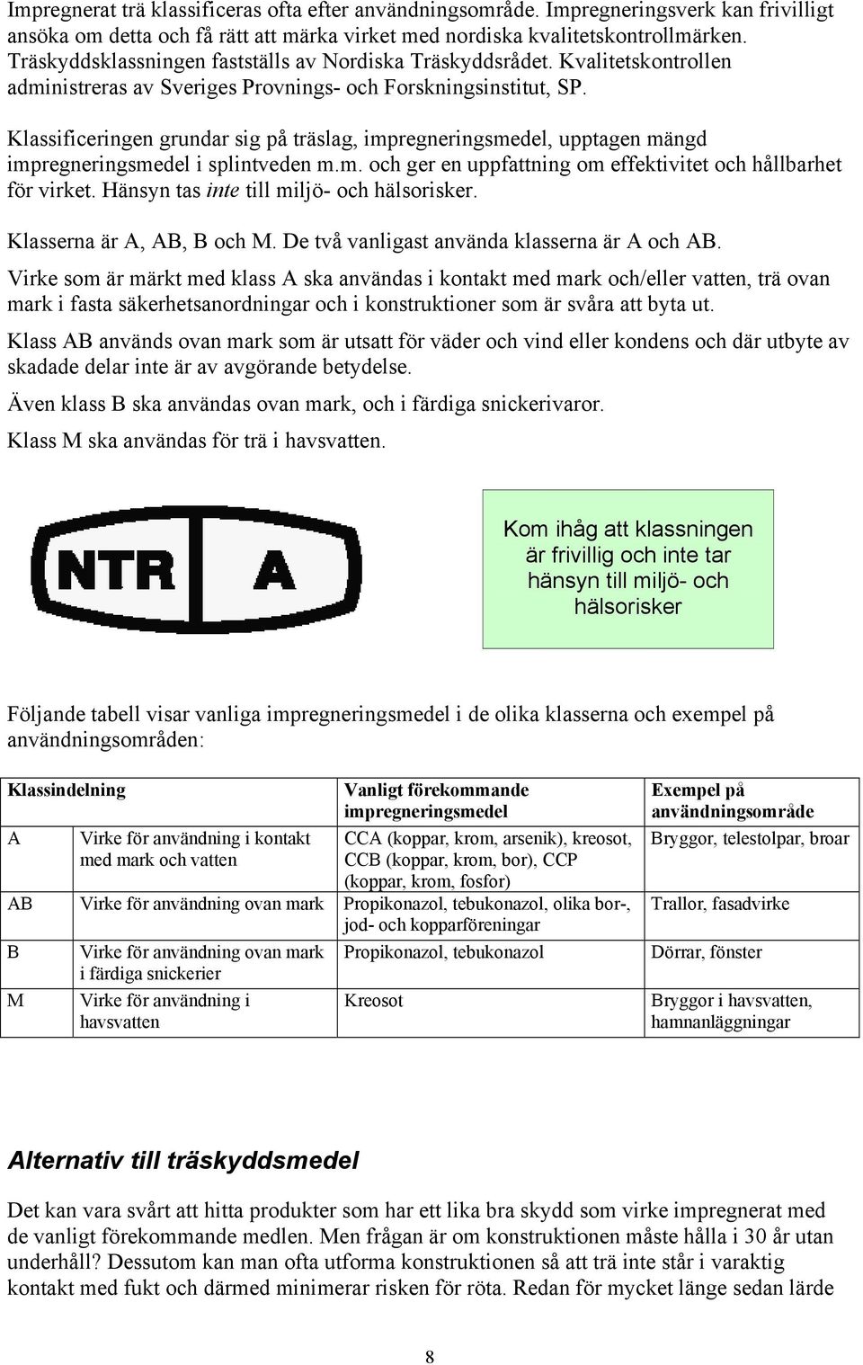 Klassificeringen grundar sig på träslag, impregneringsmedel, upptagen mängd impregneringsmedel i splintveden m.m. och ger en uppfattning om effektivitet och hållbarhet för virket.