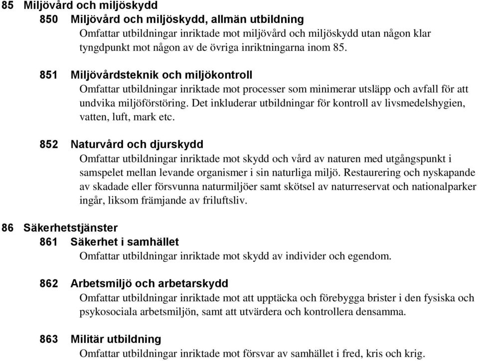 Det inkluderar utbildningar för kontroll av livsmedelshygien, vatten, luft, mark etc.