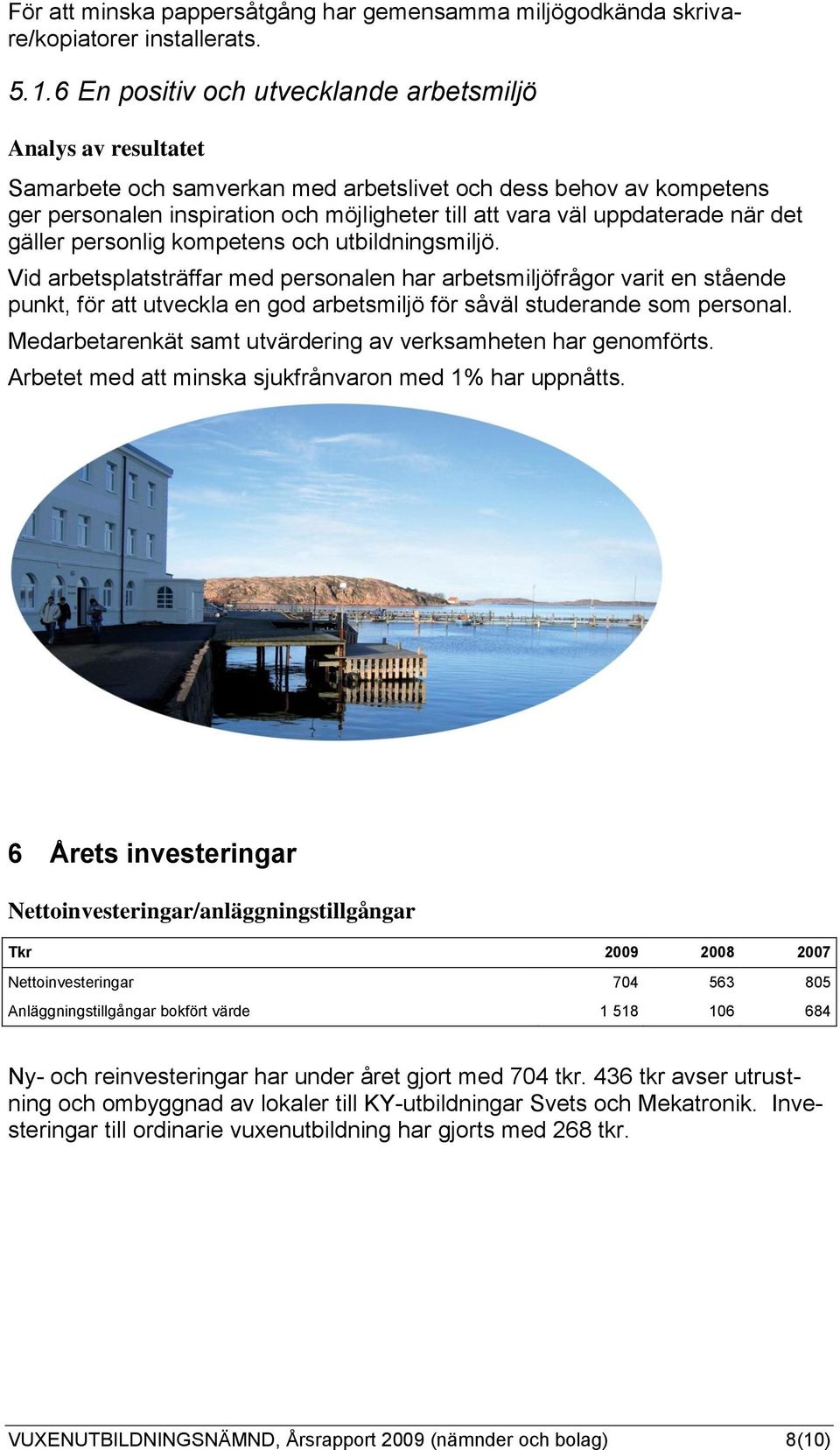 personlig kompetens och utbildningsmiljö. Vid arbetsplatsträffar med personalen har arbetsmiljöfrågor varit en stående punkt, för att utveckla en god arbetsmiljö för såväl studerande som personal.