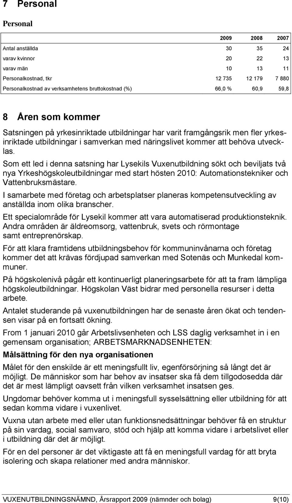 Som ett led i denna satsning har Lysekils Vuxenutbildning sökt och beviljats två nya Yrkeshögskoleutbildningar med start hösten 2010: Automationstekniker och Vattenbruksmästare.