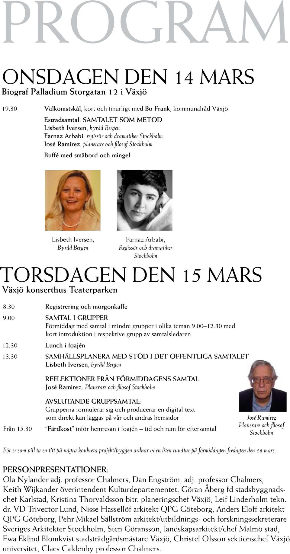 planerare och filosof Stockholm Buffé med småbord och mingel Lisbeth Iversen, Byråd Bergen Farnaz Arbabi, Regissör och dramatiker Stockholm torsdagen den 15 mars Växjö konserthus Teaterparken 8.