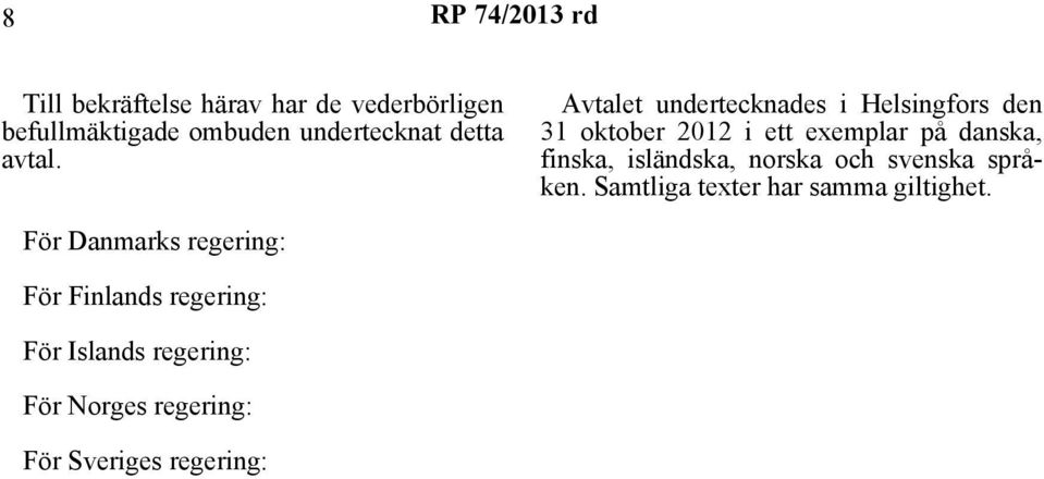 Avtalet undertecknades i Helsingfors den 31 oktober 2012 i ett exemplar på danska, finska,